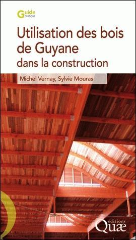 Utilisation des bois de Guyane pour la construction. 2ème édition, Michel Vernay, Sylvie Mouras, Ed. Quae 2009