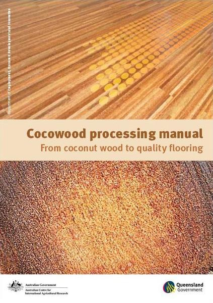 Cocowood processing manual: from coconut wood to quality flooring. Henri Baillères, G.P. Hopewell, S. House, A. Redman, L. Francis, J. Fehrmann, Queensland Government